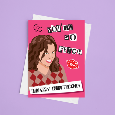 You're So Fetch - A5 Mean Girls Birthday Card