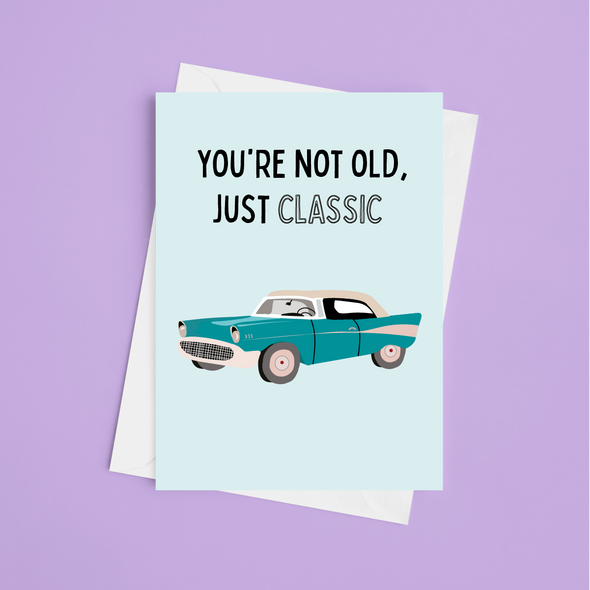 You're Not Old You're Classic - A5 Birthday Card
