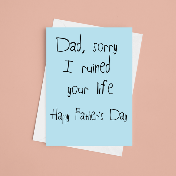 Dad, Sorry I Ruined Your Life - A5 Greeting Card