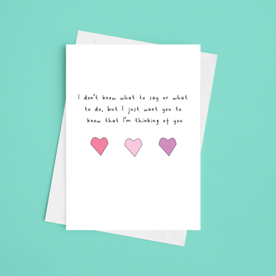 I Don't Know What To Say Thinking Of You - A5 Greeting Card